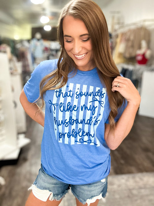That Sounds Like My Husband’s Problem Graphic Tee